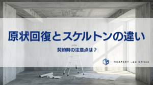 原状回復とスケルトンの違い 契約時の注意点は？