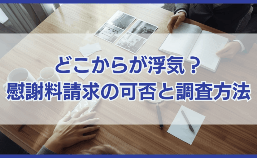 どこからが浮気？ 慰謝料請求の可否と調査方法