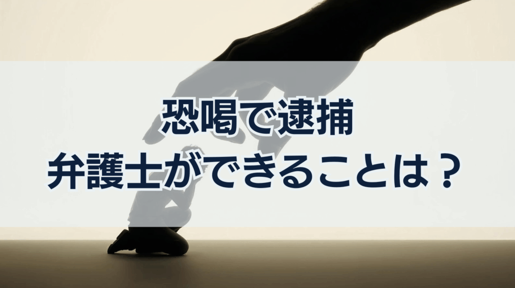恐喝で逮捕 弁護士ができることは?