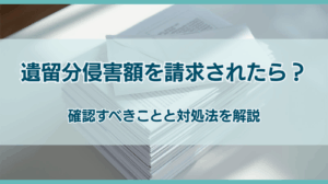 遺留分侵害額を請求されたら？