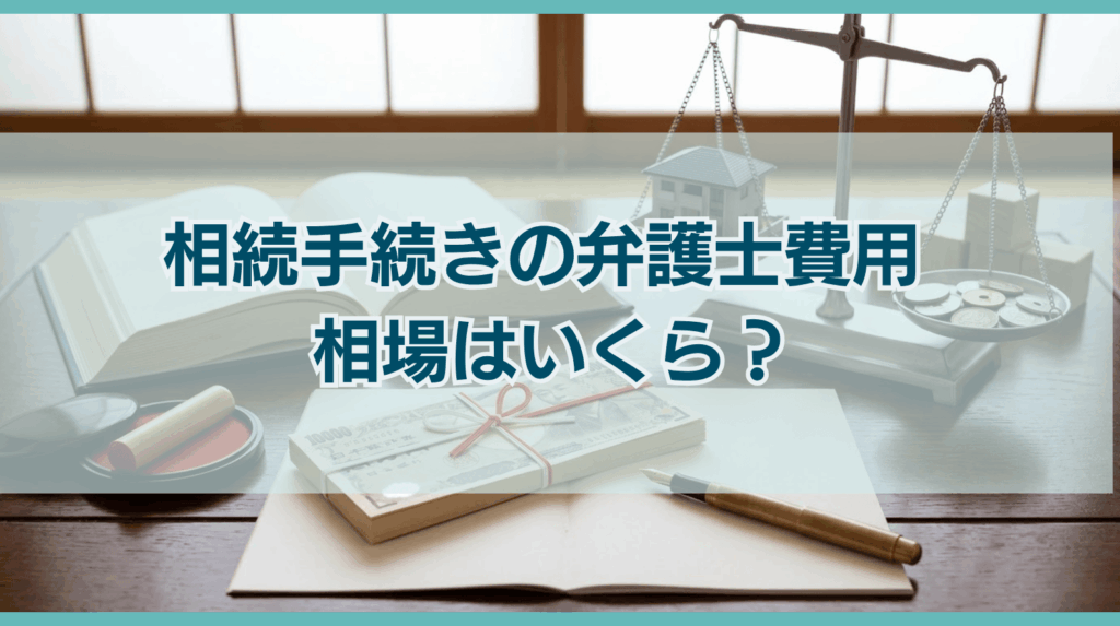 相続手続きの弁護士費用 相場はいくら？
