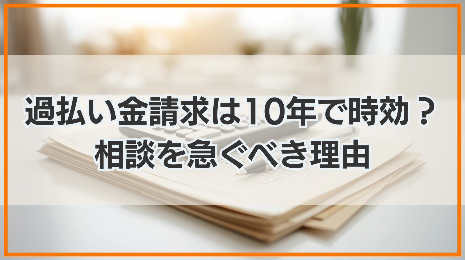 過払い金請求は10年で時効？相談を急ぐべき理由とは