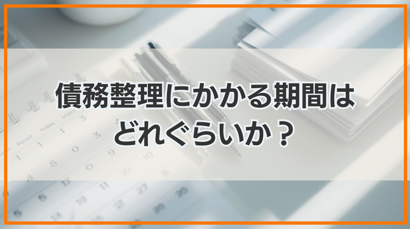 債務整理にかかる期間はどれぐらいか？