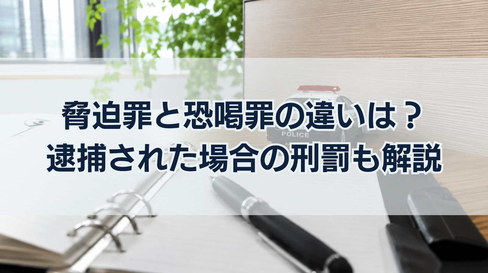 脅迫罪と恐喝罪はどう違う？｜脅迫罪や恐喝罪で逮捕された場合の刑罰についても解説