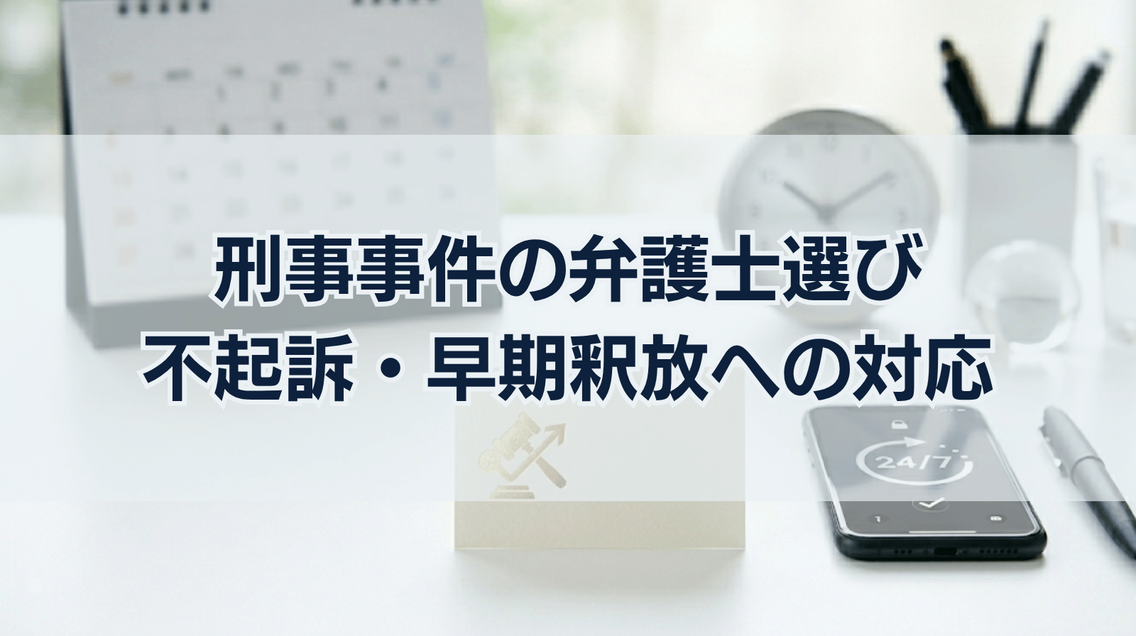 【刑事事件における弁護士の選び方】不起訴や早期釈放に向けたスピード対応できる弁護士を