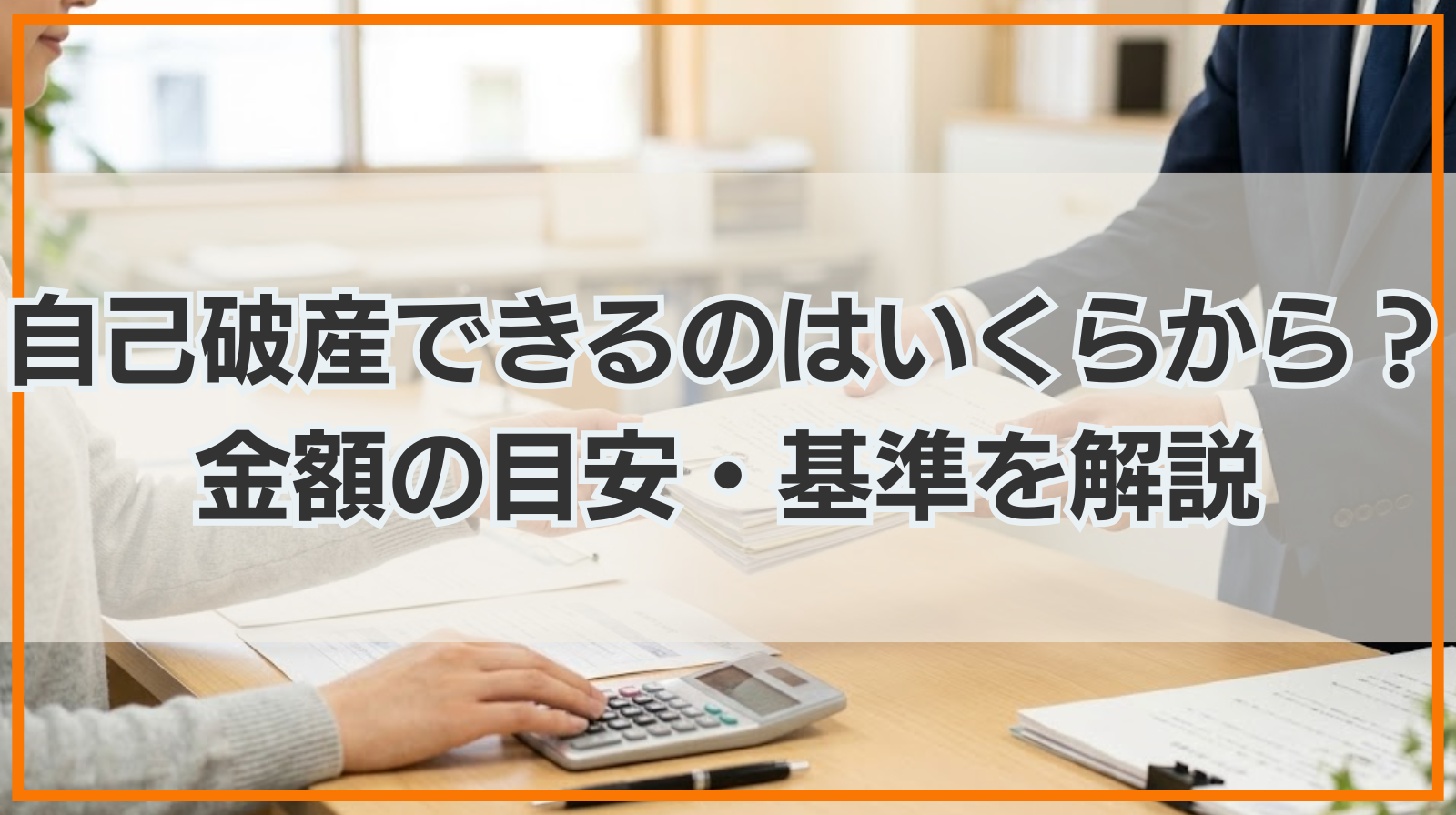 自己破産できるのはいくらから？金額の目安・基準を解説