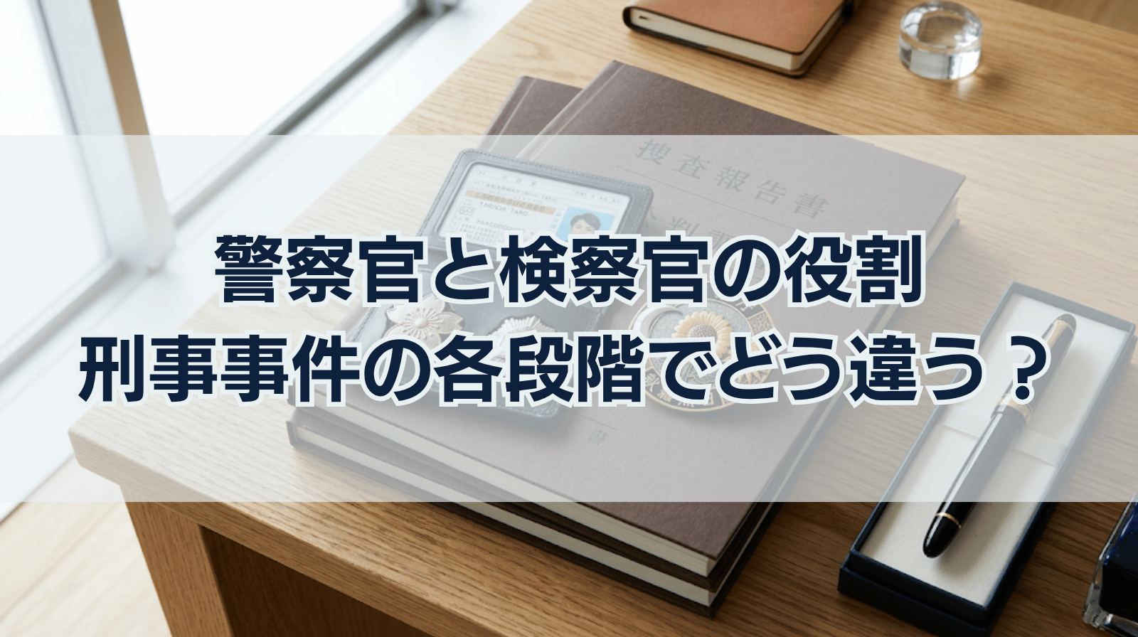 刑事事件の各段階における警察官、検察官の役割とは？