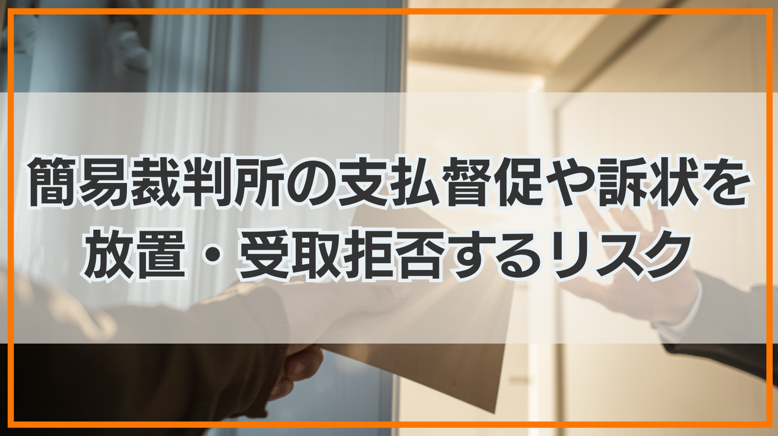 簡易裁判所からの支払督促や訴状を放置や受取拒否をした場合のリスクとは？