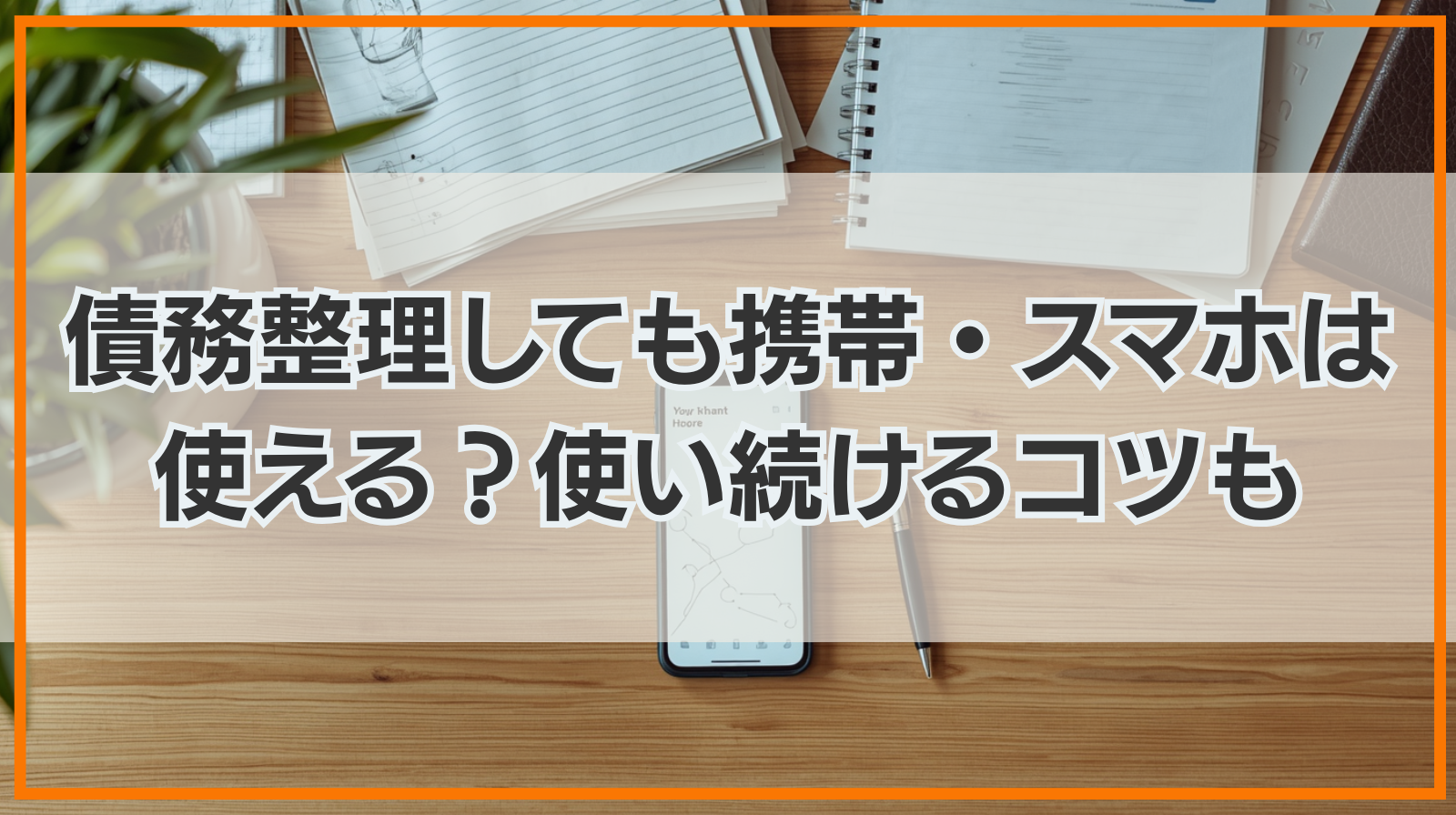債務整理しても携帯・スマホは使える？使い続けるコツも解説