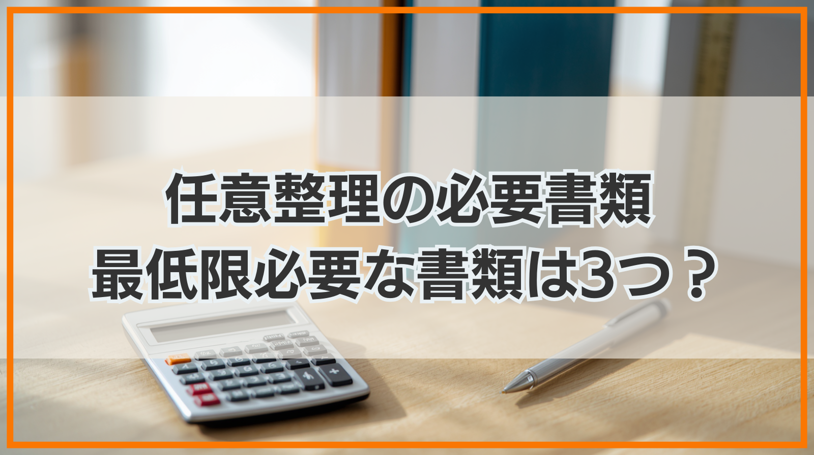 任意整理の必要書類｜最低限必要な書類は3つだけ？