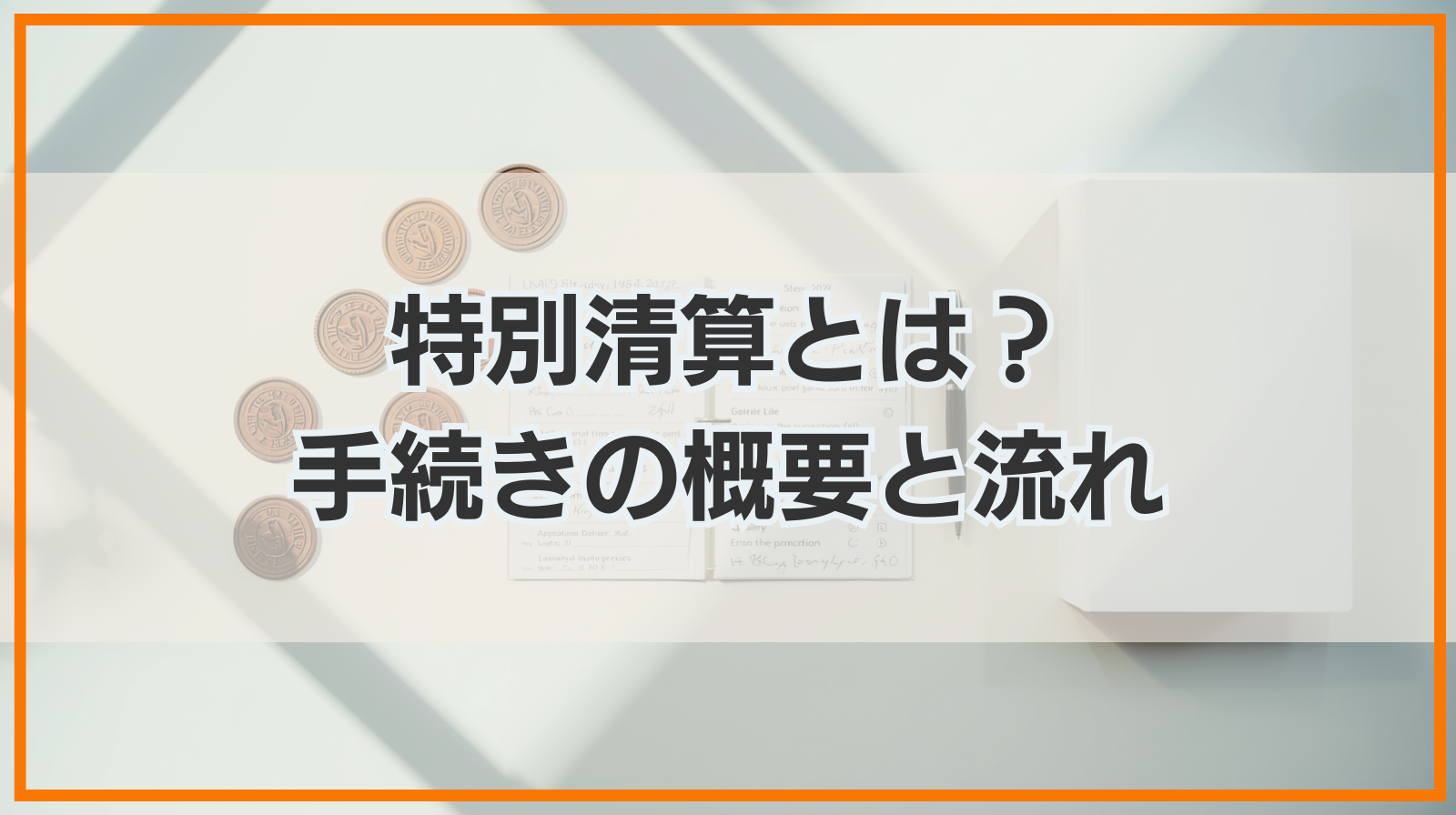 特別清算とは？手続きの概要と流れ・破産との違い・メリットを解説
