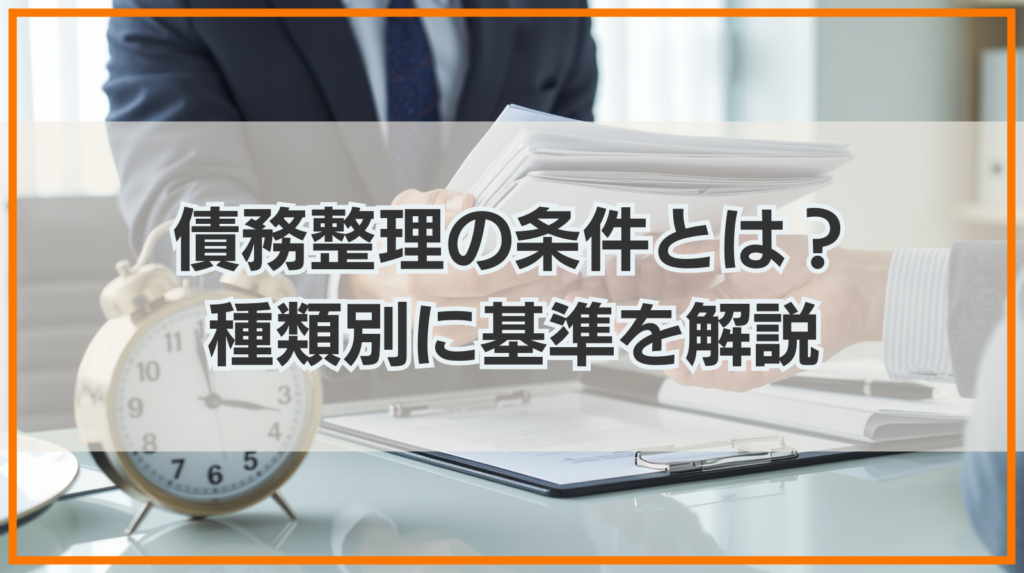 債務整理をするための条件とは？種類別に基準を解説