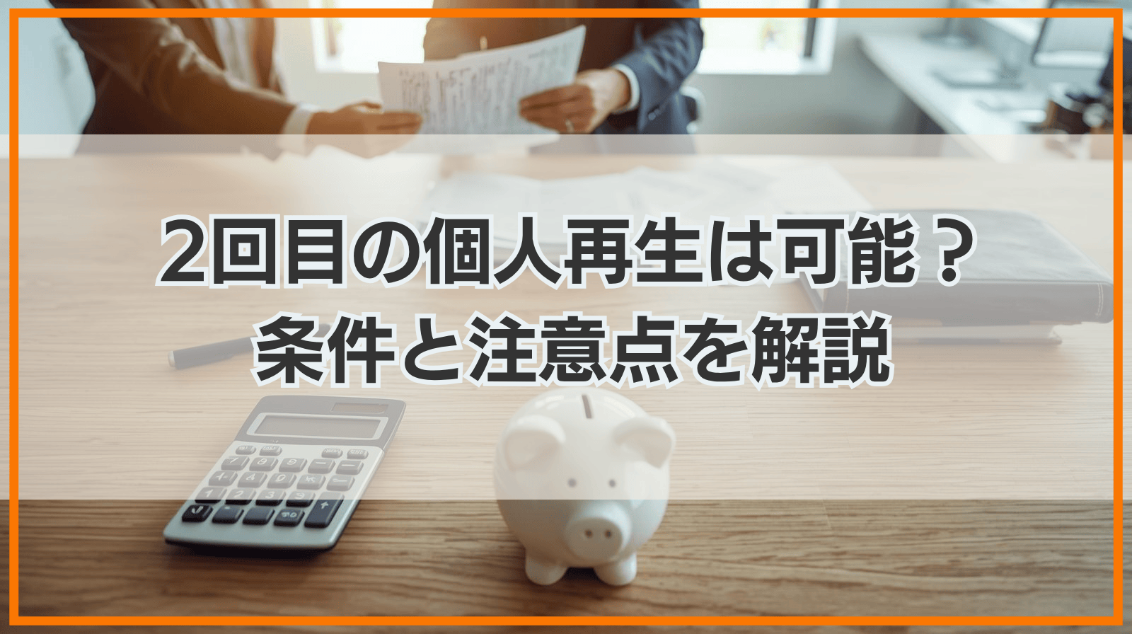 2回目の個人再生は認められる？条件・注意点・失敗しないための対処法