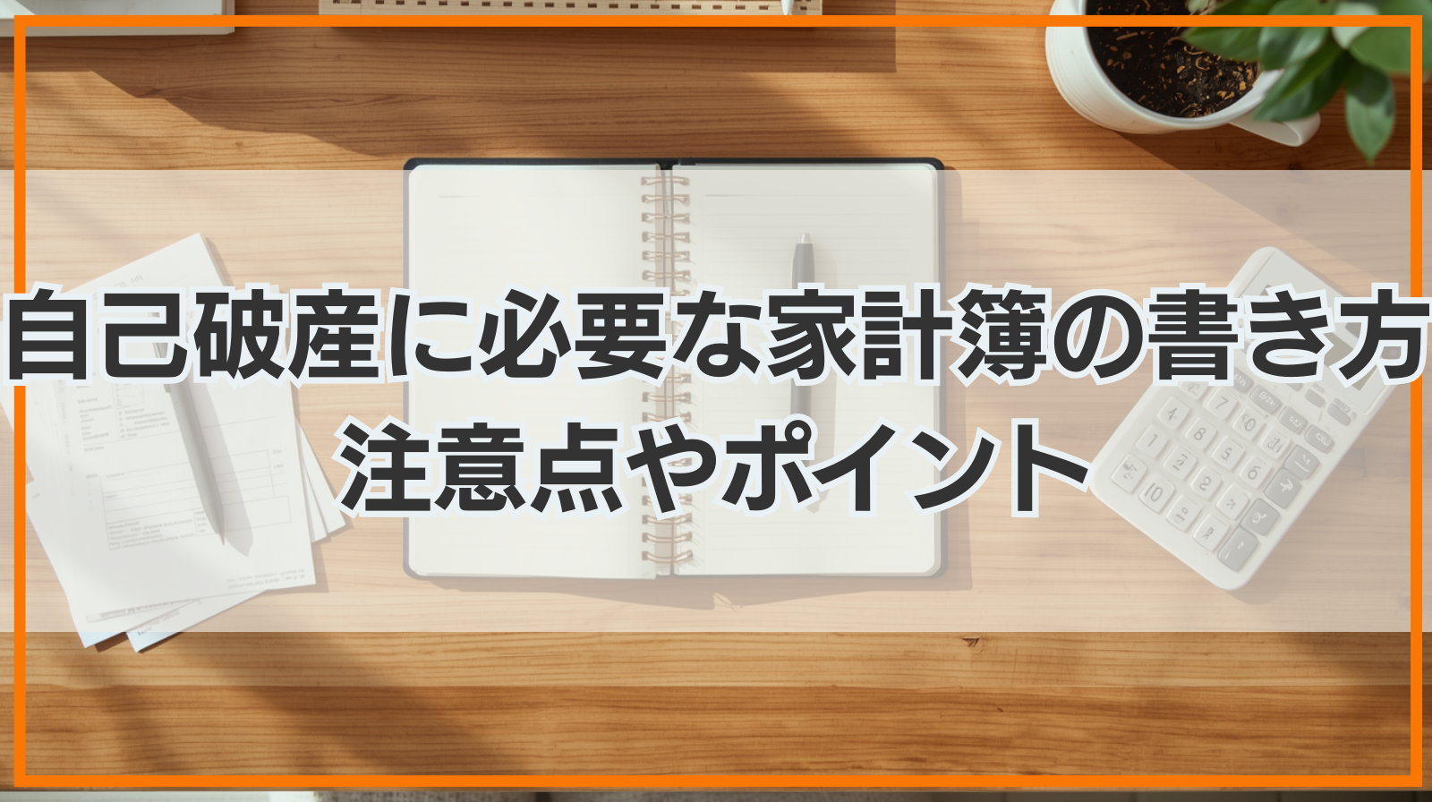 自己破産に必要な家計簿の書き方｜注意点やポイントを解説
