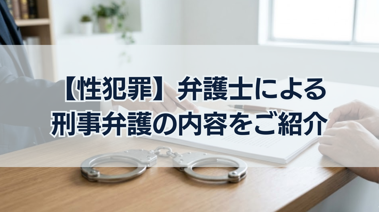【性犯罪】弁護士による刑事弁護の内容をご紹介