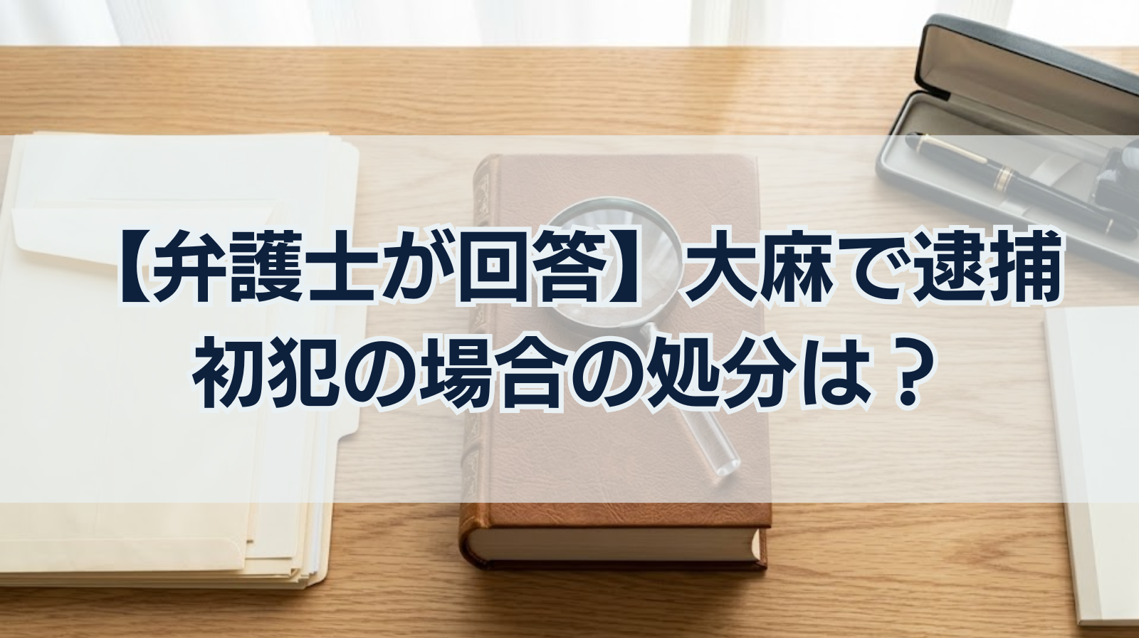 大麻で逮捕｜初犯の場合、処分はどうなる？【弁護士が回答】