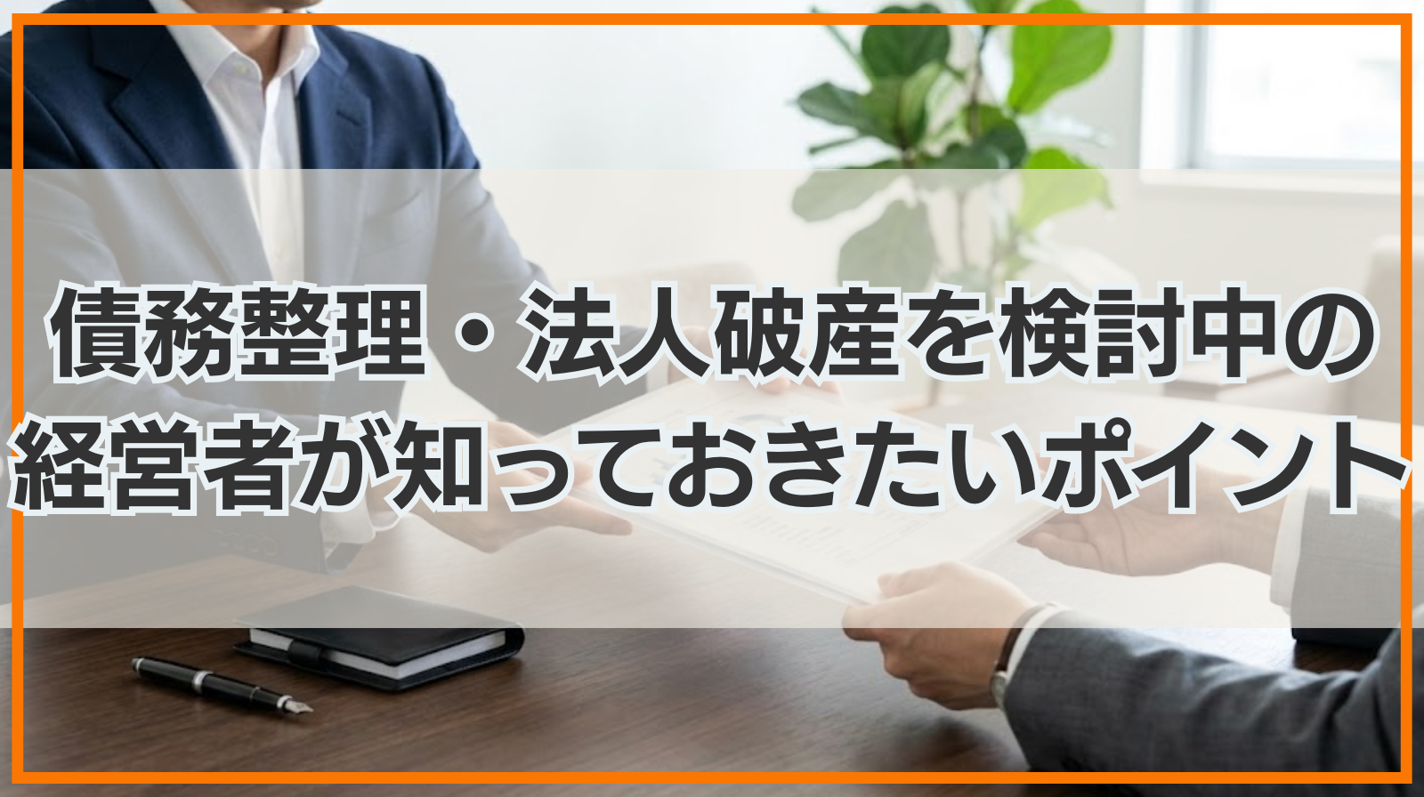 債務整理・法人破産を検討中の経営者が知っておきたいポイント