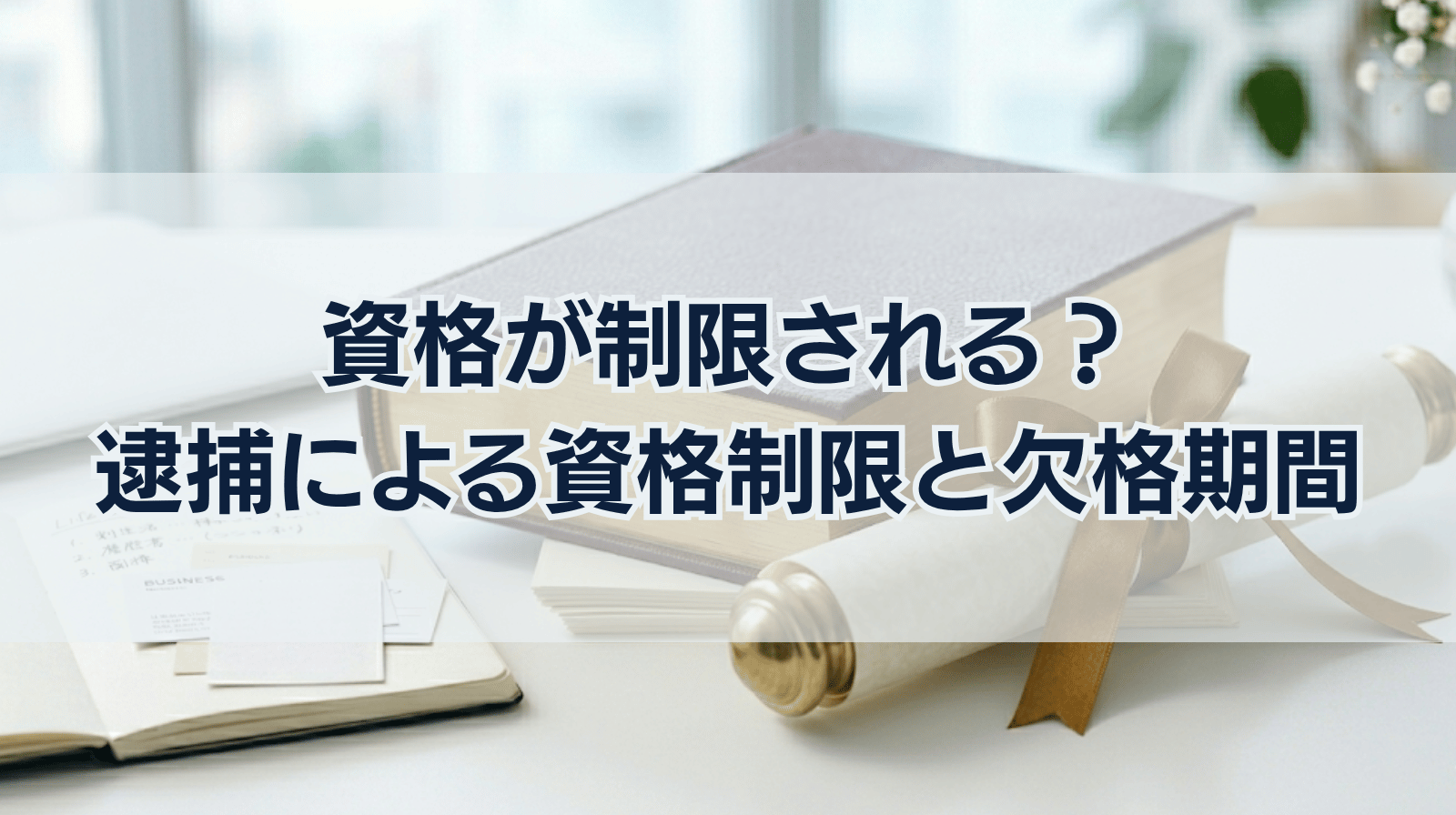 資格を持つ方が逮捕されるとどうなる？資格制限・欠格期間にご注意を