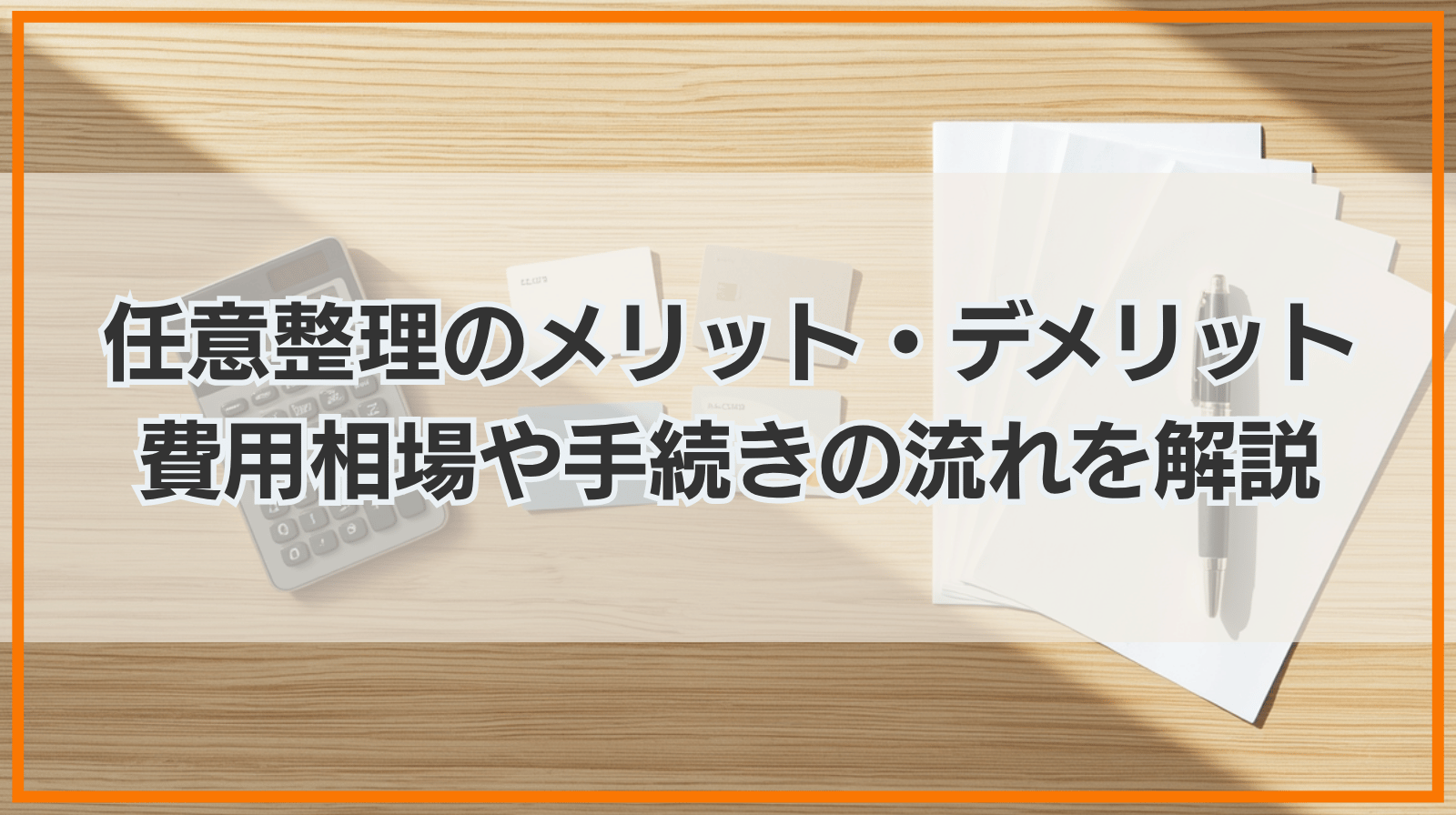 任意整理とは？メリット・デメリット・費用相場や手続きができる条件・流れをわかりやすく解説