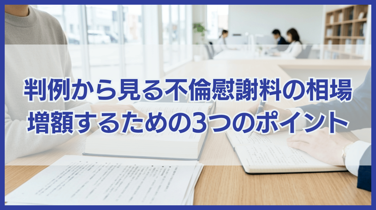 15の判例から見る不倫慰謝料の相場と増額のための3つのポイント