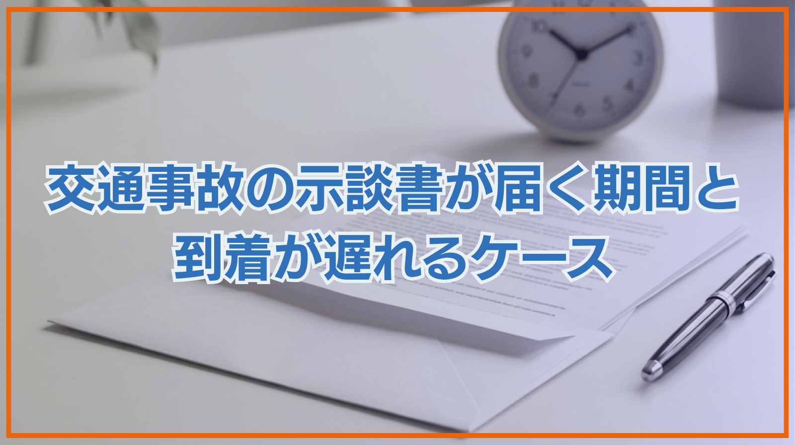 交通事故で示談書が届くまでの期間はどのくらい？到着が遅れるケースとは？
