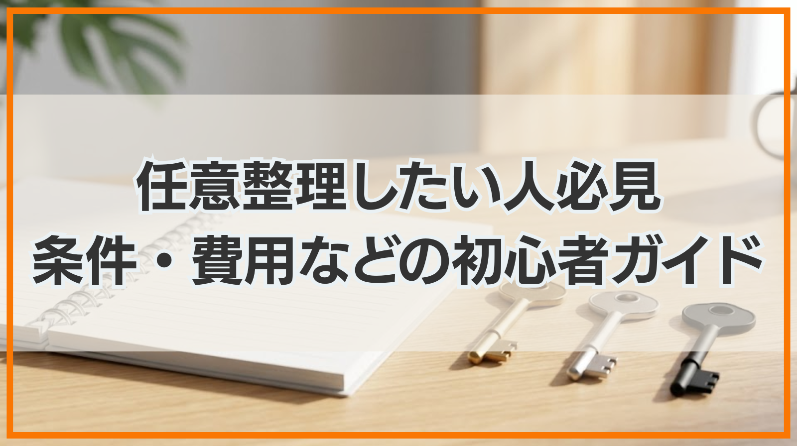 任意整理したい人必見！条件・費用・デメリットなどの初心者ガイド