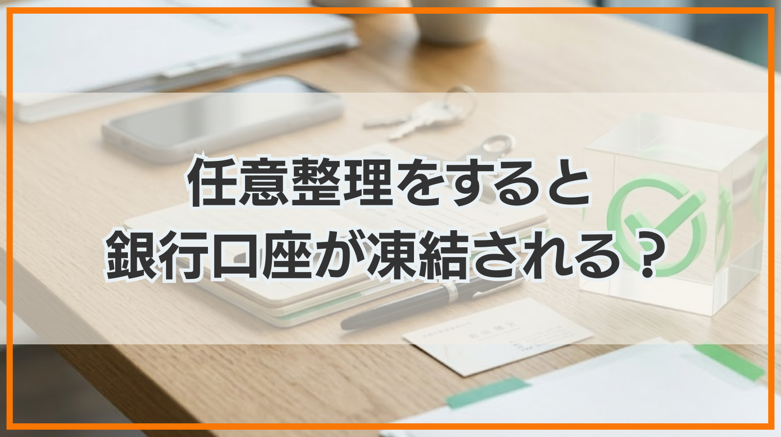 任意整理をすると銀行口座が凍結される？注意点と対策を解説