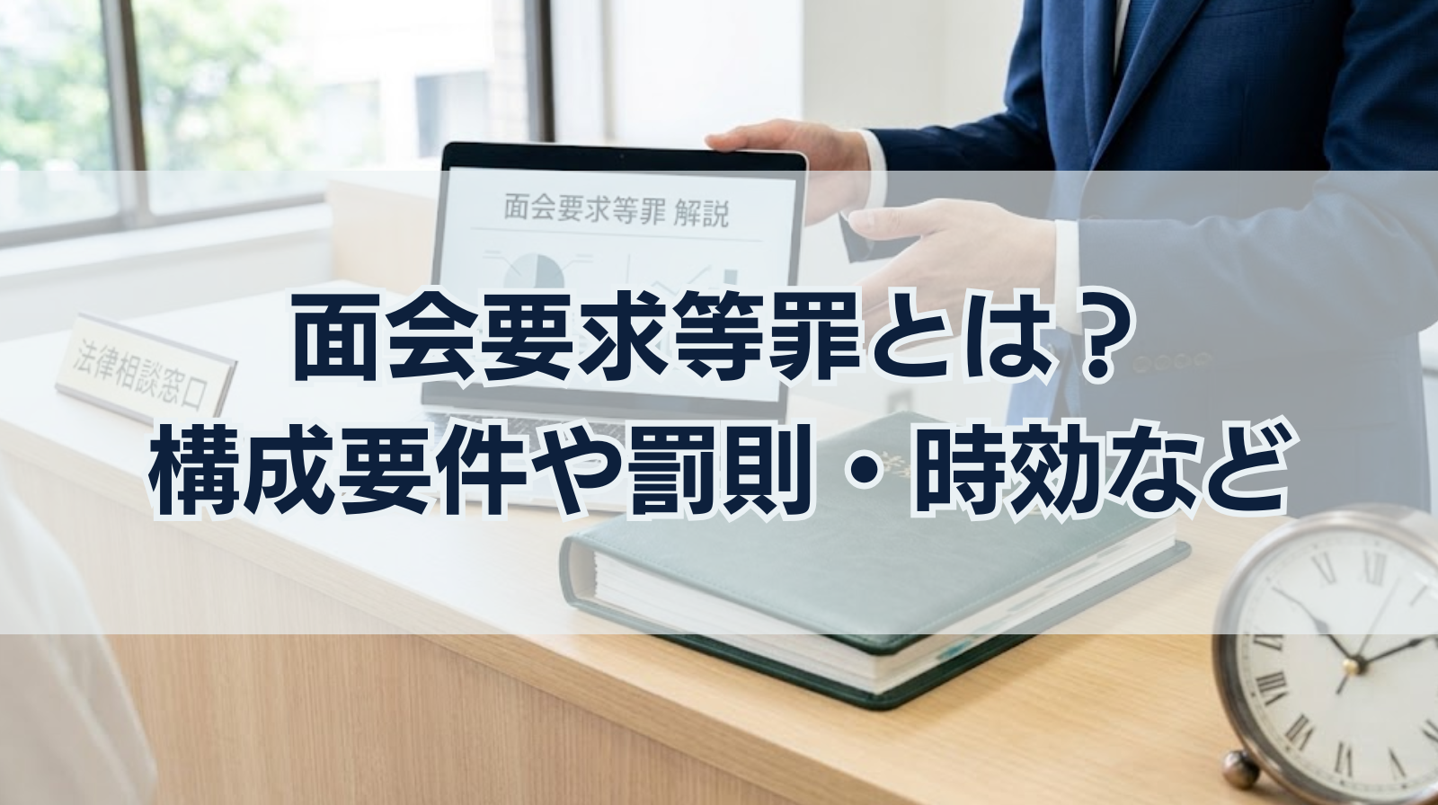 面会要求等罪とは？構成要件や罰則・時効などをわかりやすく解説