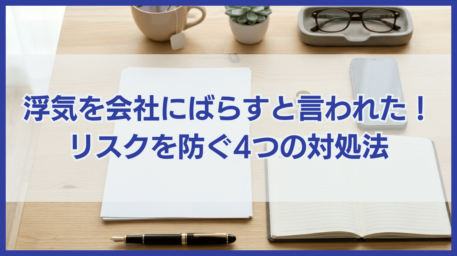 リスクを防ぐ！浮気を会社にばらすと言われたときの4つの対処法