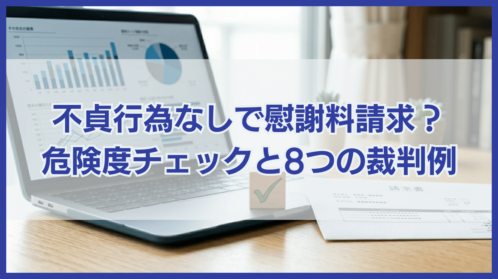 不貞行為なしで慰謝料請求された！あなたの危険度チェックと8つの裁判例