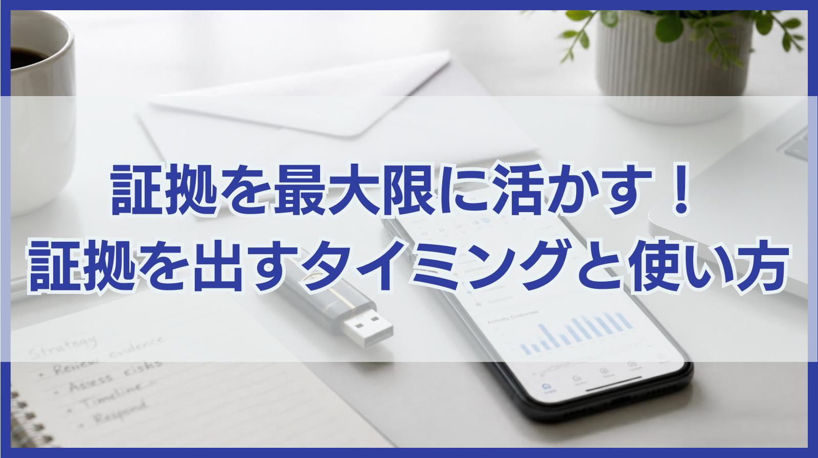 証拠を最大限に活かす！不貞行為の証拠を出すタイミングと使い方