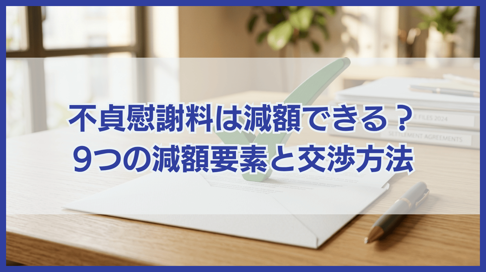 不貞慰謝料は減額してもらえる？9つの減額要素と交渉方法を徹底解説