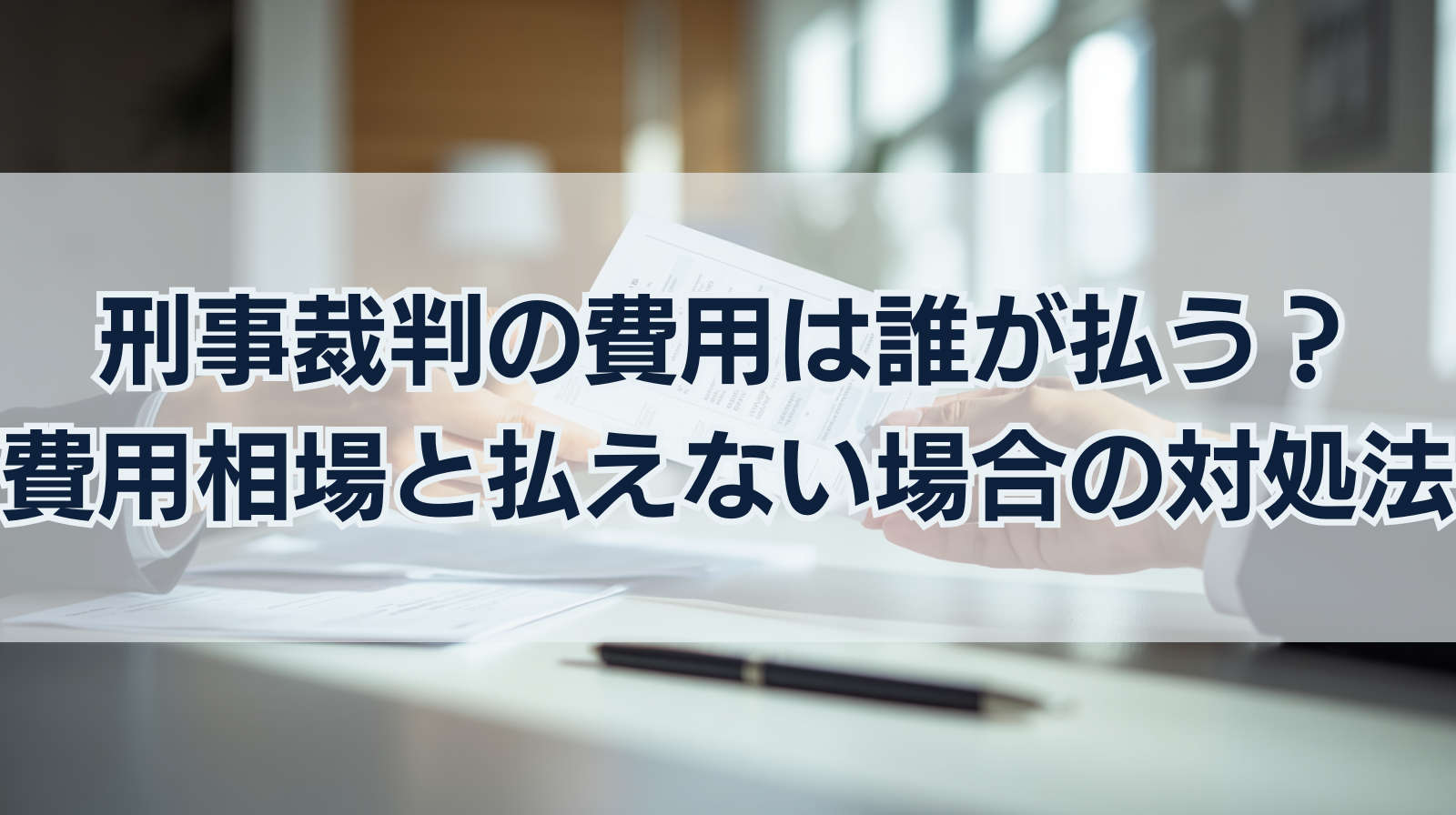 刑事裁判の費用は誰が払う？弁護士費用の相場と払えない場合の対処法