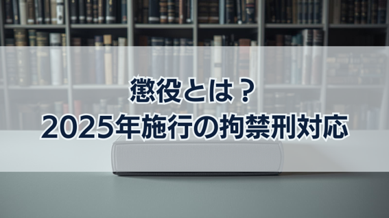 懲役とは？2025年施行の拘禁刑と実刑を避ける方法を徹底解説