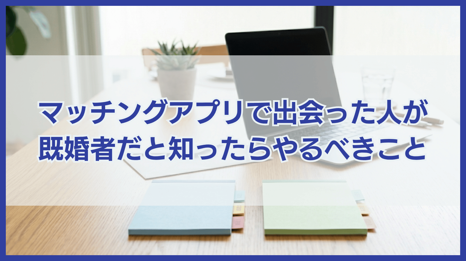 マッチングアプリで出会った人が既婚者だと知ったらやるべきこと