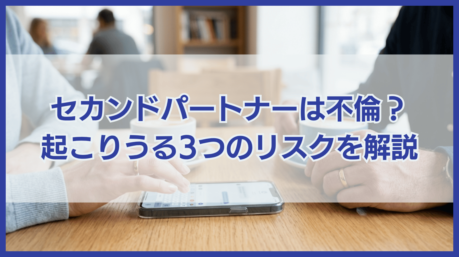セカンドパートナーとの関係は不倫になる？起こりうる3つのリスクも解説