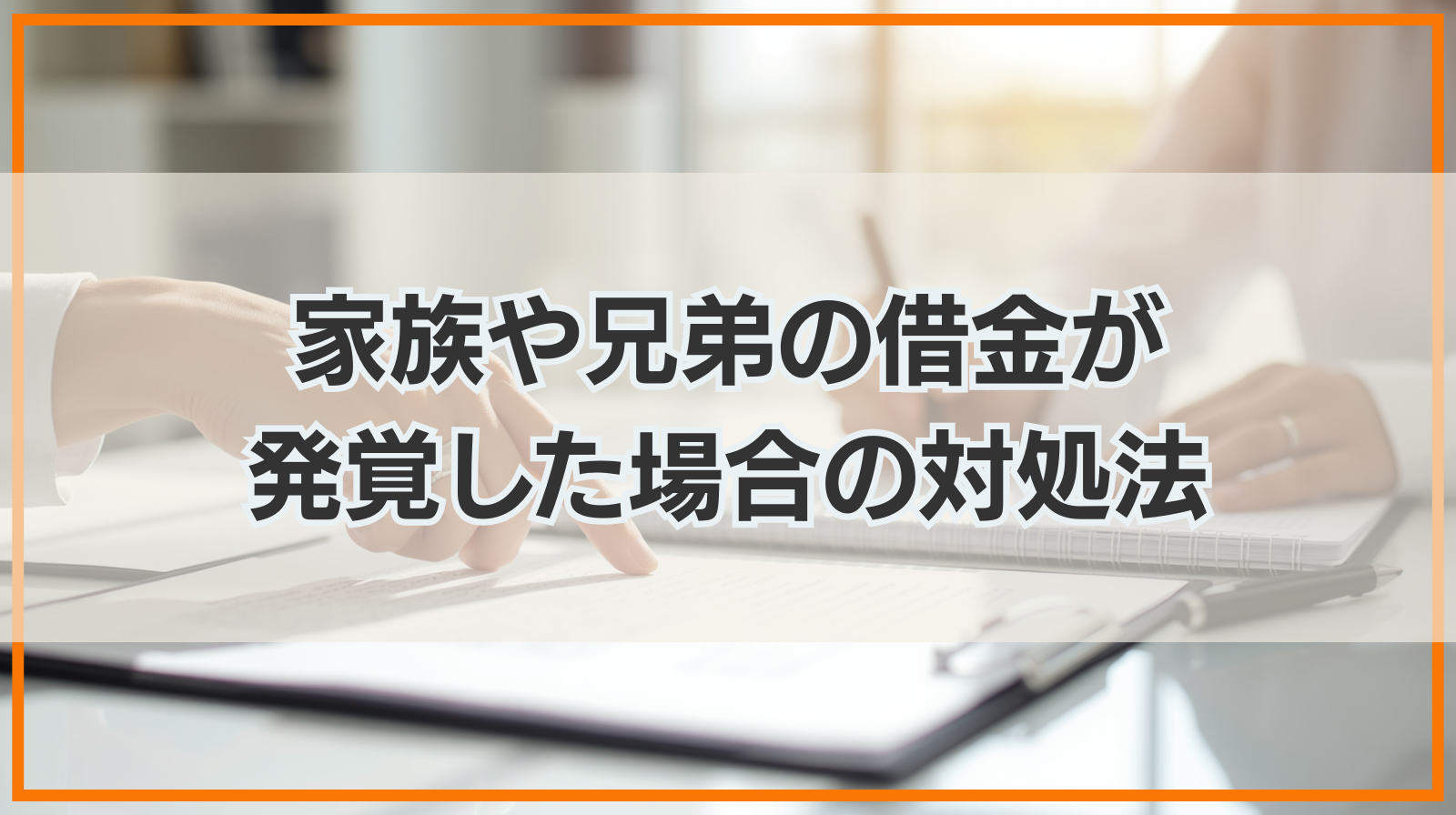 家族や兄弟の借金が発覚した場合の対処法｜支払い義務を負うケース