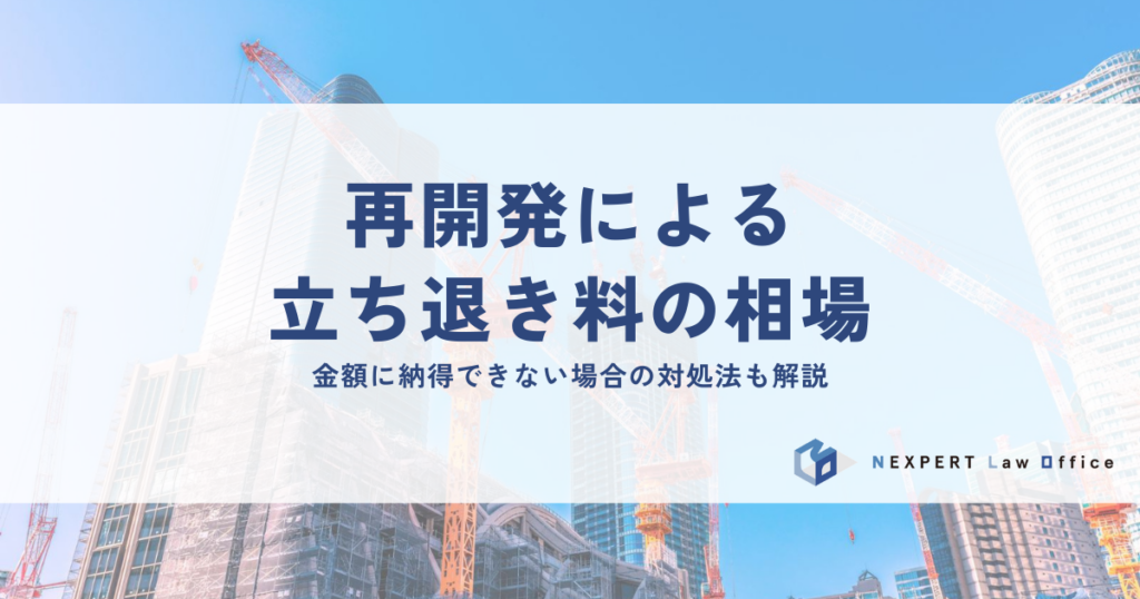 再開発による立ち退き料の相場と金額に納得できない場合の対処法