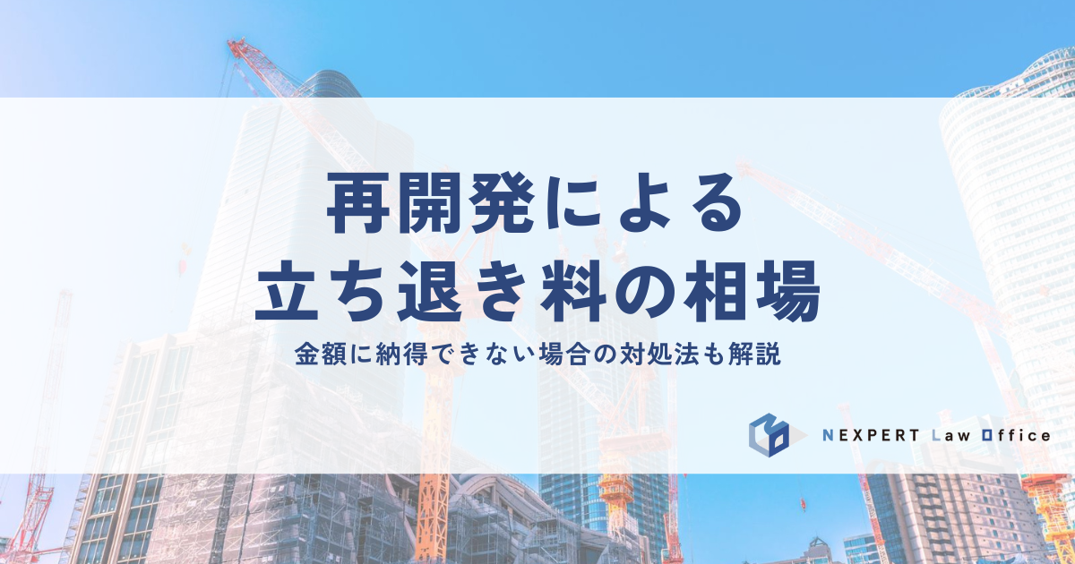 再開発による立ち退き料の相場と金額に納得できない場合の対処法
