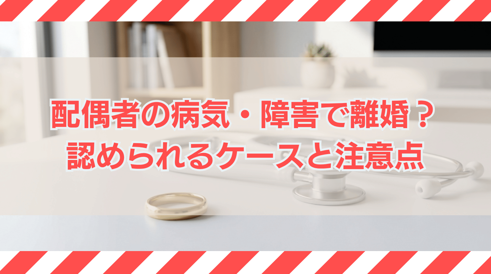 配偶者の病気や障害を理由に離婚できる？離婚が認められるケースと注意点を弁護士が解説