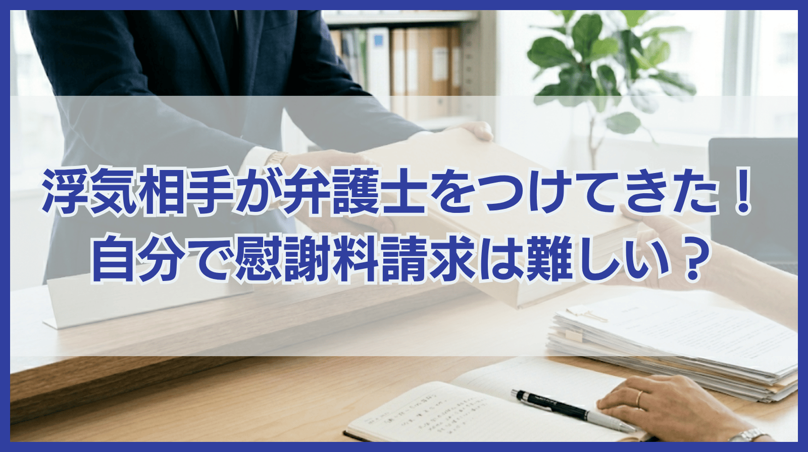 浮気相手が弁護士をつけてきた！慰謝料請求を自分でするのは難しい？