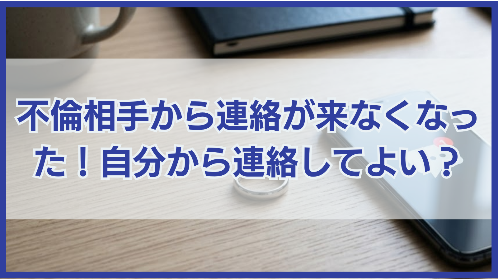 不倫相手から連絡が来なくなった！自分から連絡をしてもよい？