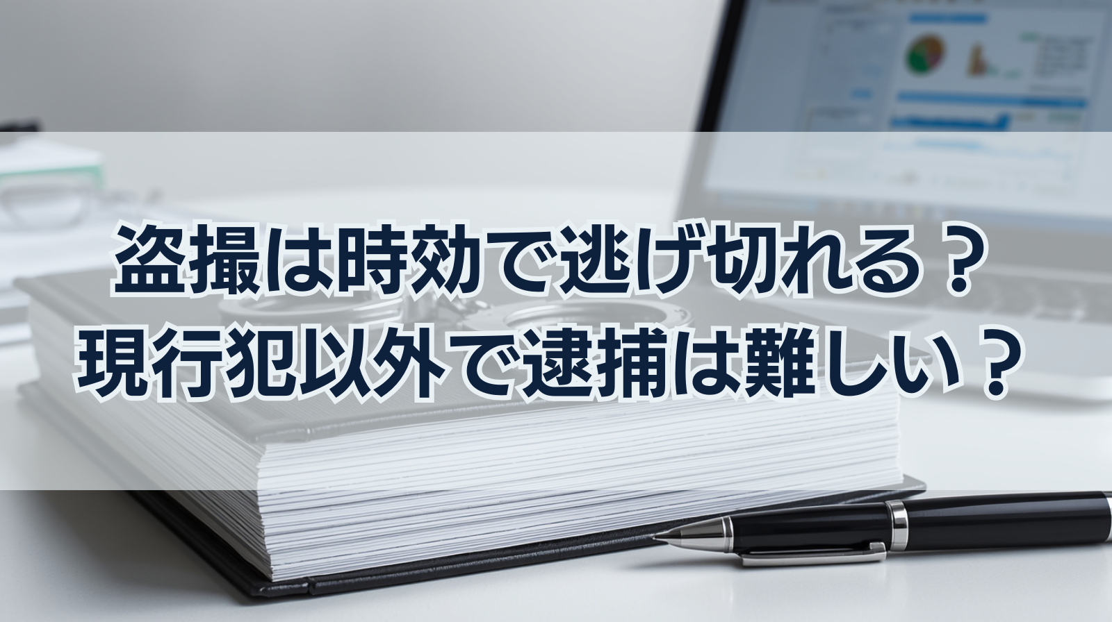 盗撮は時効で逃げ切れる？現行犯以外で逮捕するのは難しい？