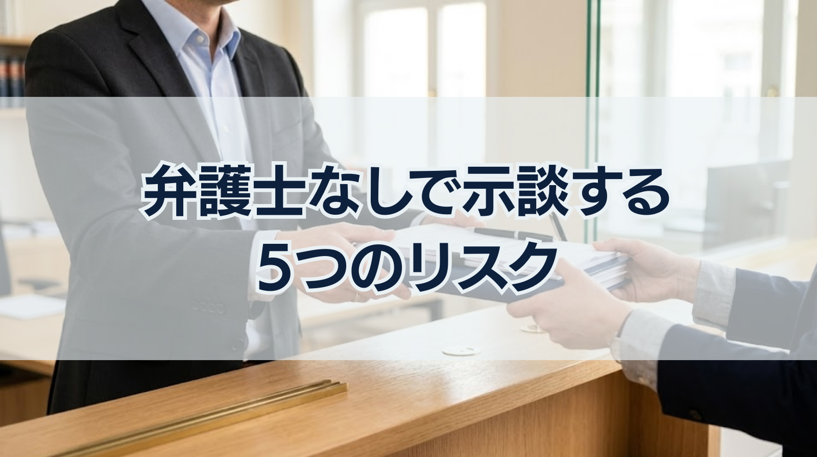 弁護士なしで示談する5つのリスクと弁護士に依頼すべき理由