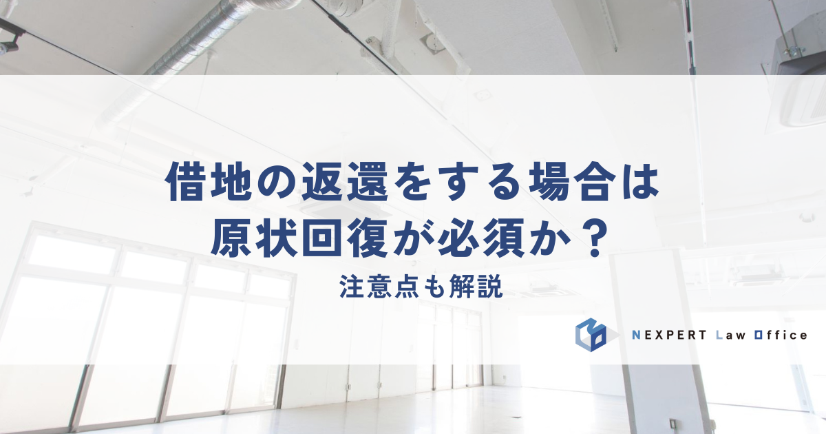借地の返還をする場合は原状回復が必須か？注意点も解説