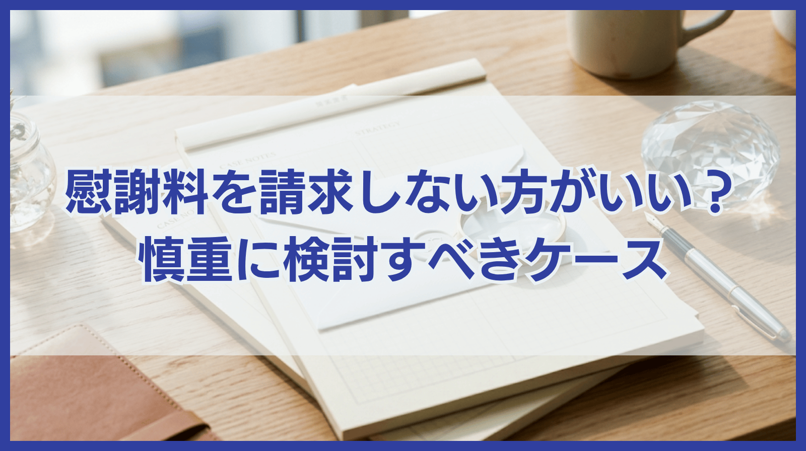 慰謝料を請求しない方がいい？慎重に検討すべきケースを紹介