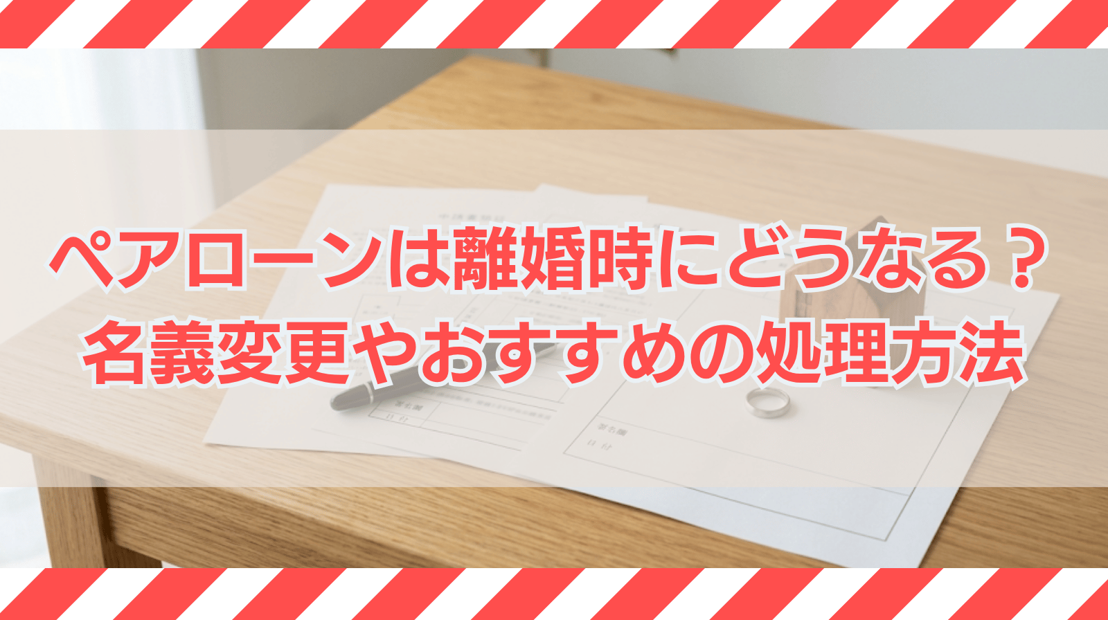 ペアローンは離婚時にどうなる？名義変更やおすすめの処理方法を紹介