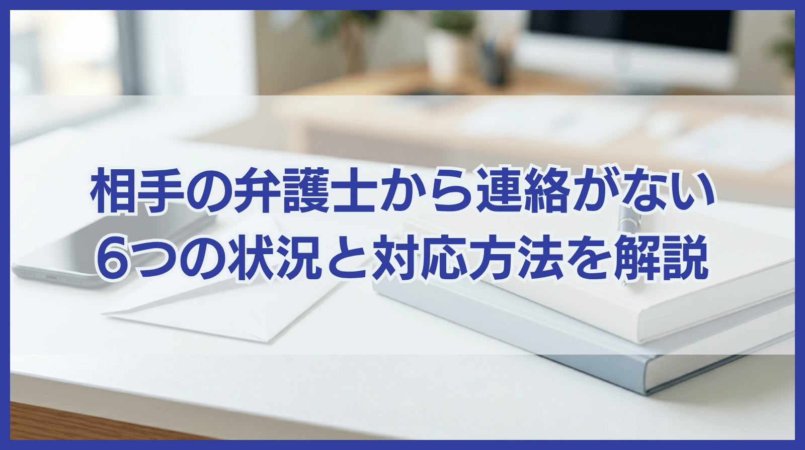 相手の弁護士から連絡がない！考えられる6つの状況と対応方法を解説