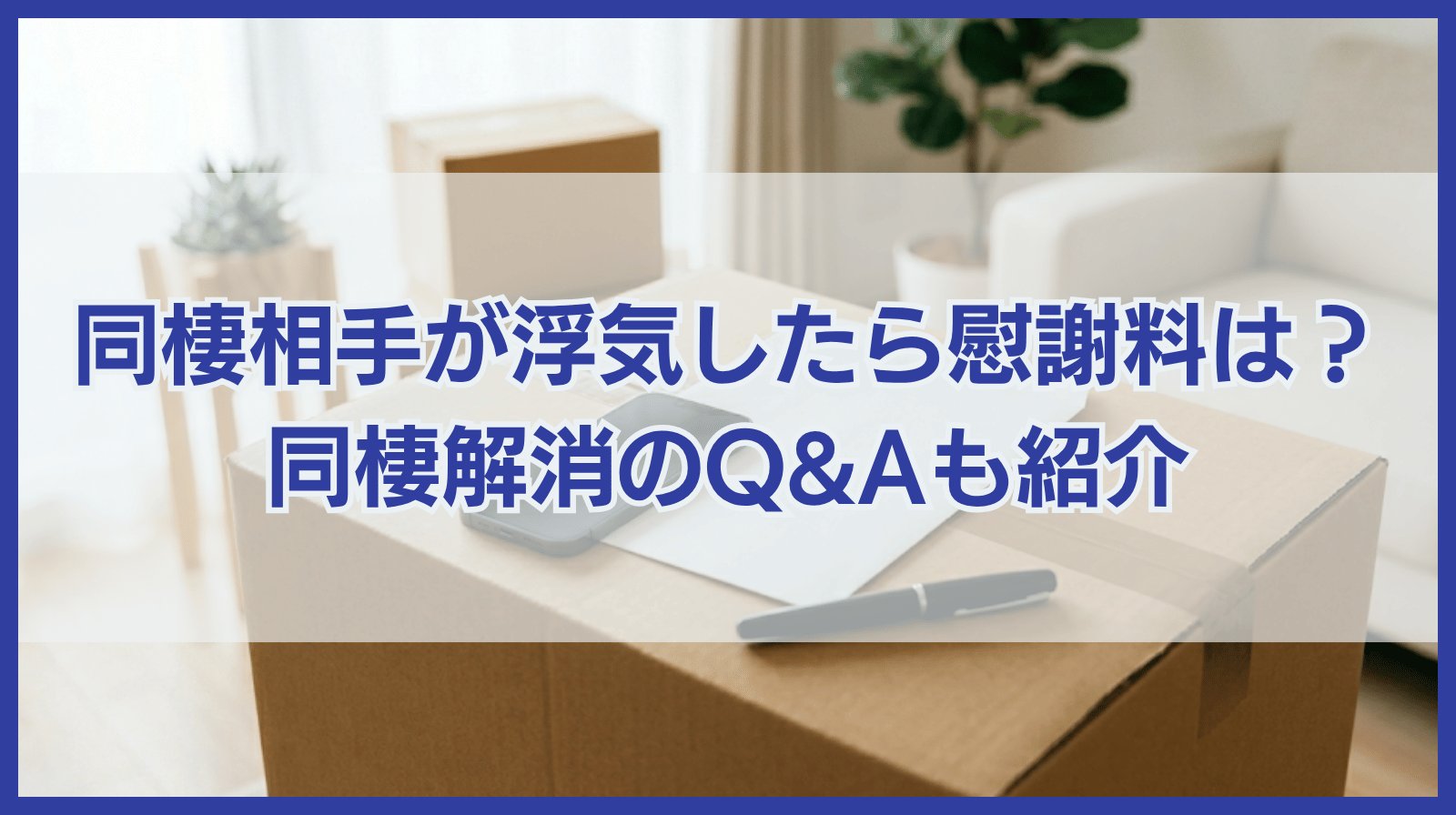 同棲相手が浮気をしたら慰謝料請求は認められる？同棲解消のQ&Aも紹介