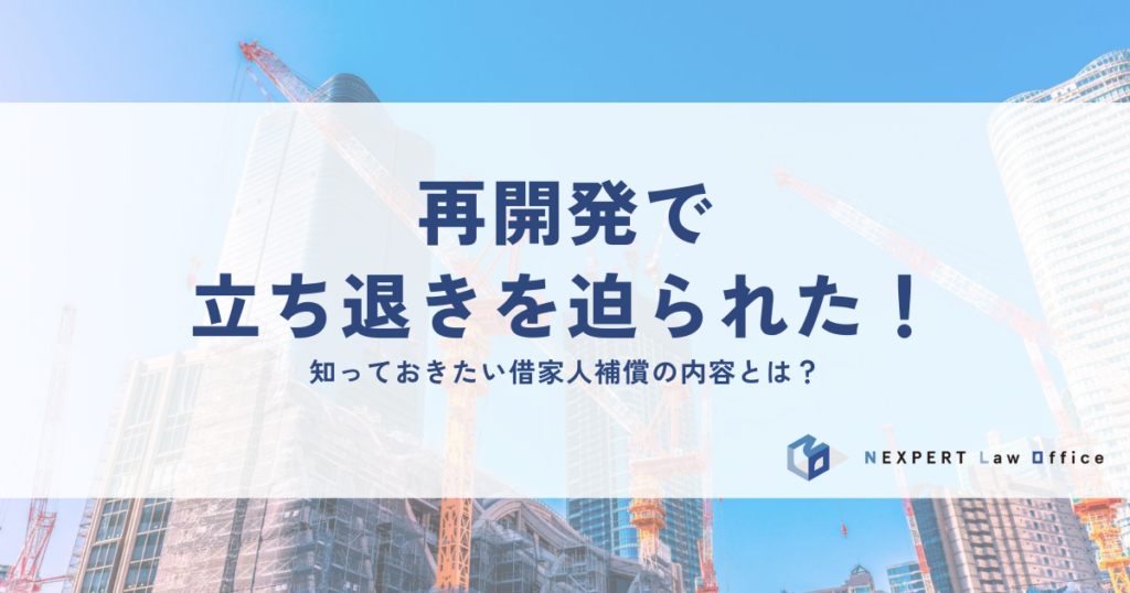 再開発で立ち退きを迫られた！知っておきたい借家人補償の内容とは？